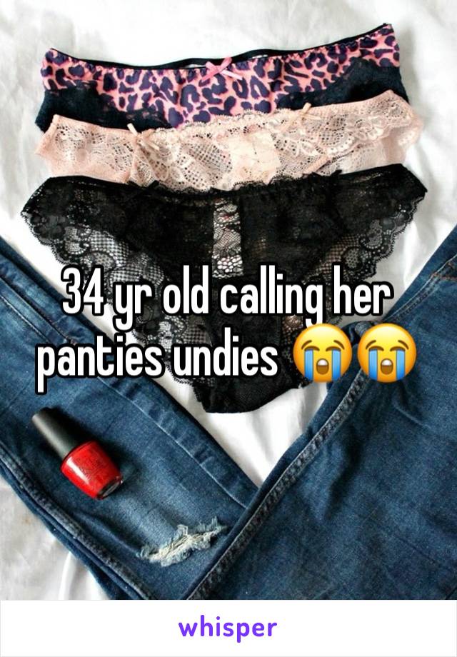34 yr old calling her panties undies 😭😭