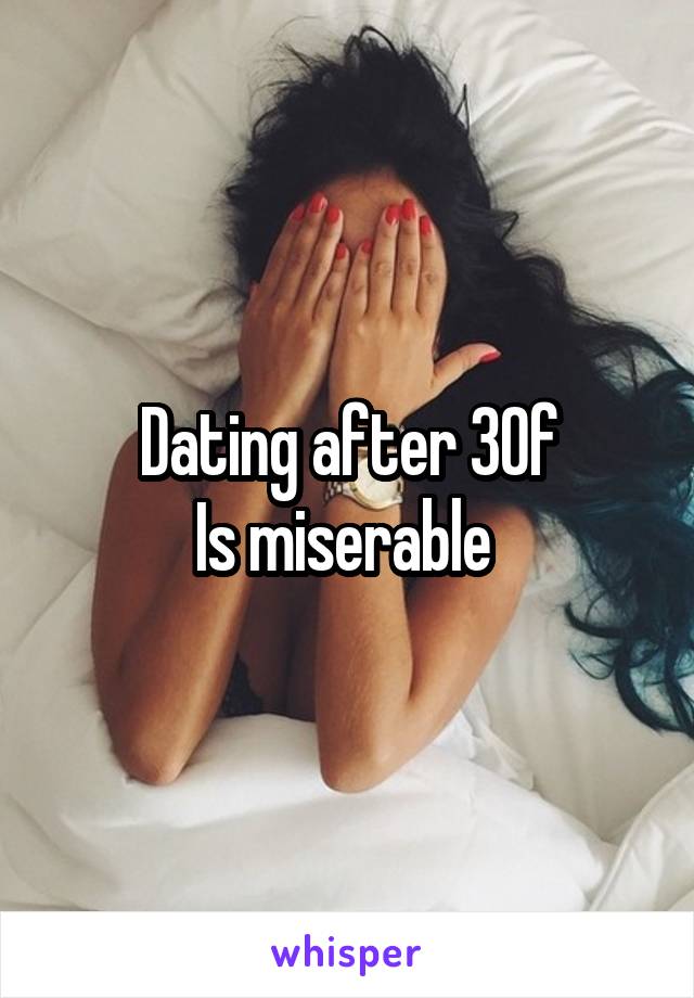 Dating after 30f
Is miserable 
