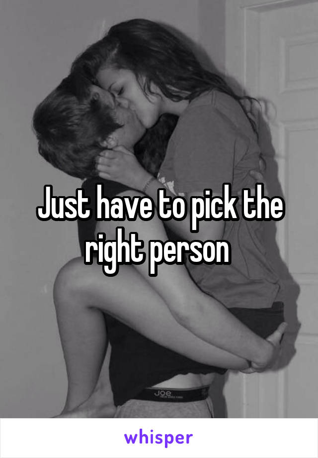 Just have to pick the right person 