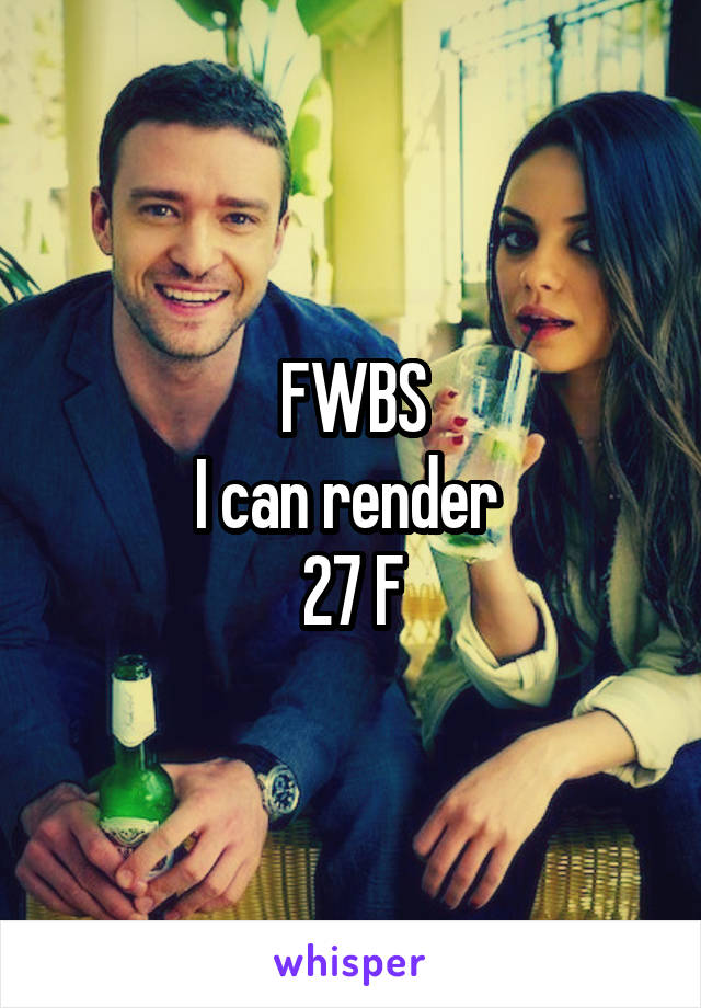 FWBS
I can render 
27 F