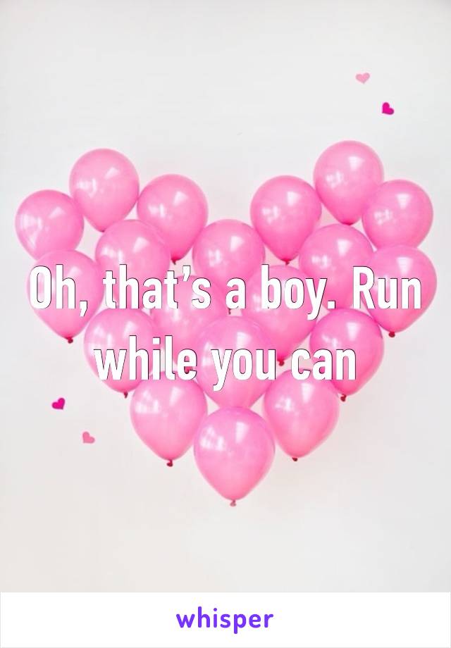 Oh, that’s a boy. Run while you can