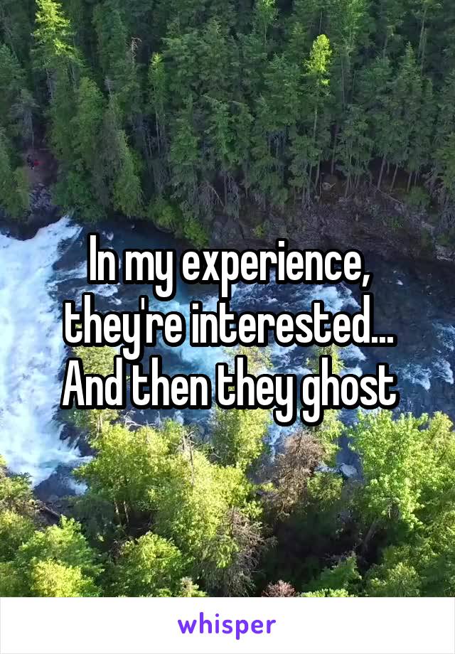 In my experience, they're interested...
And then they ghost