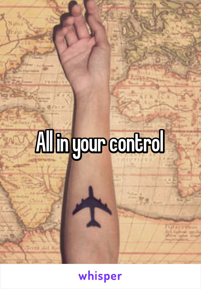 All in your control 