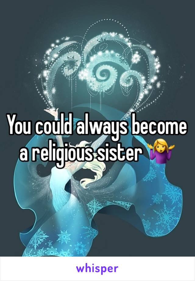 You could always become a religious sister 🤷‍♀️ 