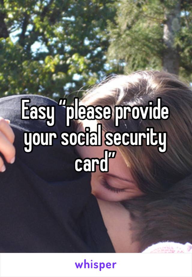 Easy “please provide your social security card” 