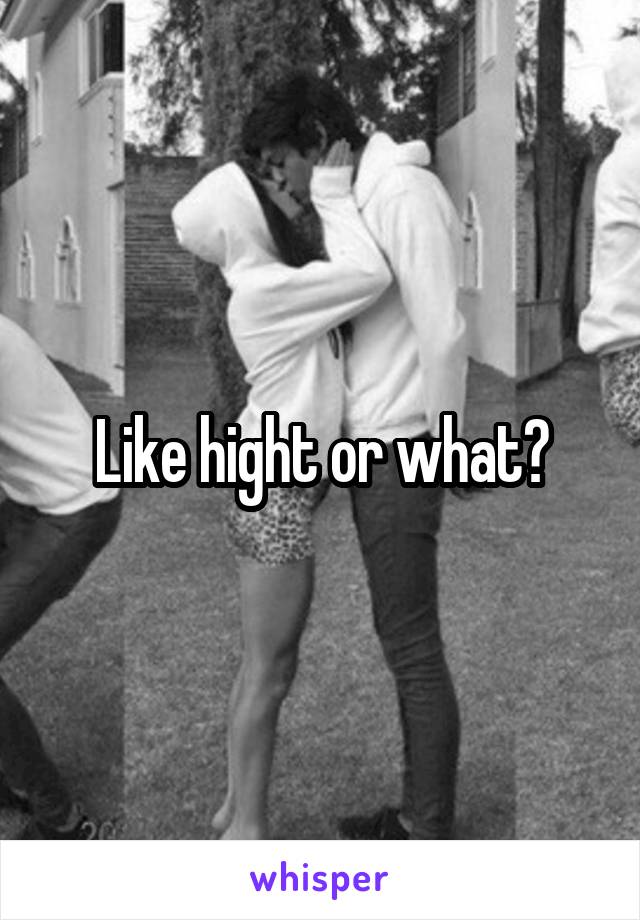 Like hight or what?