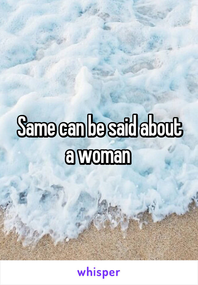 Same can be said about a woman 