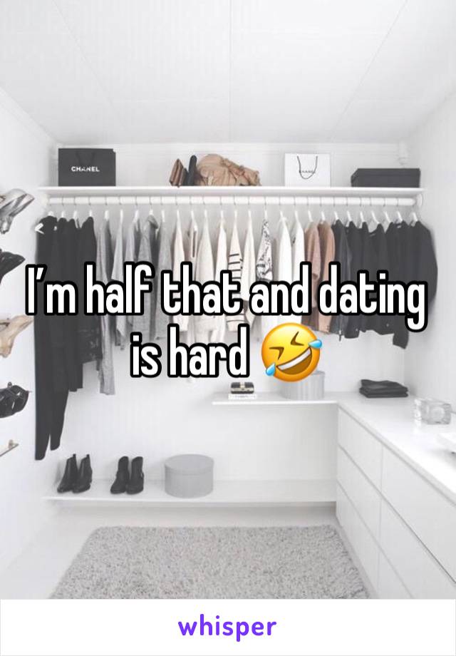 I’m half that and dating is hard 🤣