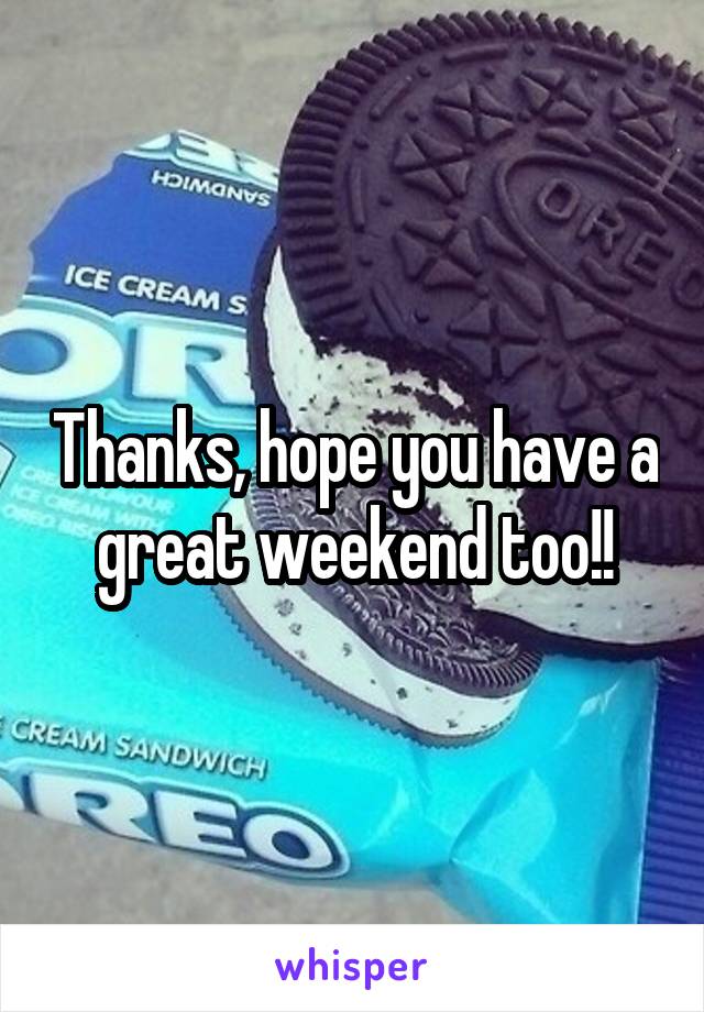 Thanks, hope you have a great weekend too!!