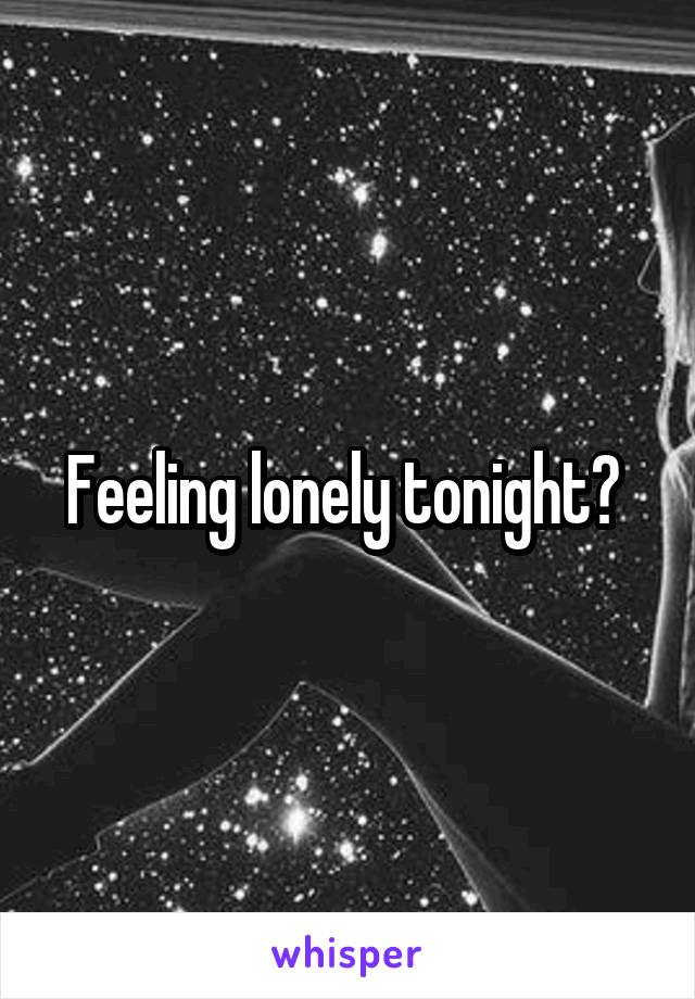 Feeling lonely tonight? 