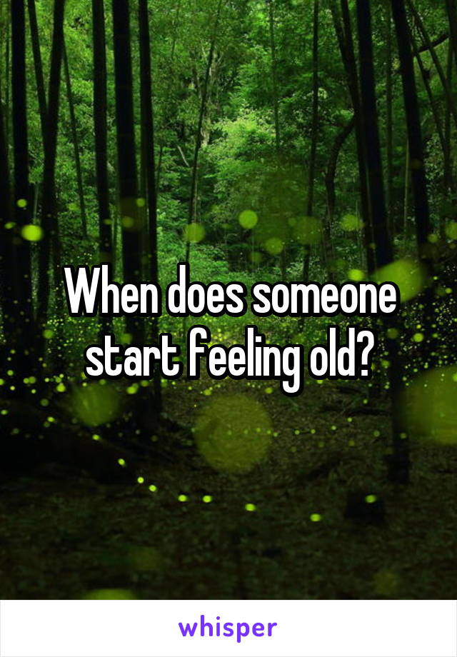 When does someone start feeling old?