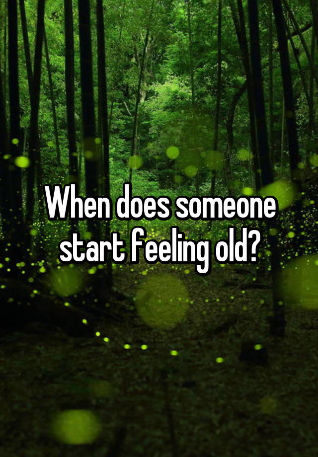 When does someone start feeling old?