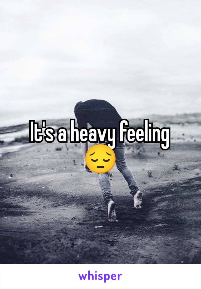 It's a heavy feeling 😔