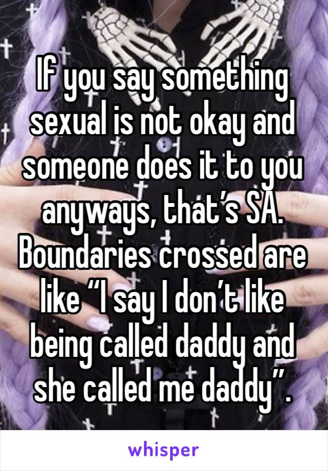 If you say something sexual is not okay and someone does it to you anyways, that’s SA.
Boundaries crossed are like “I say I don’t like being called daddy and she called me daddy”.