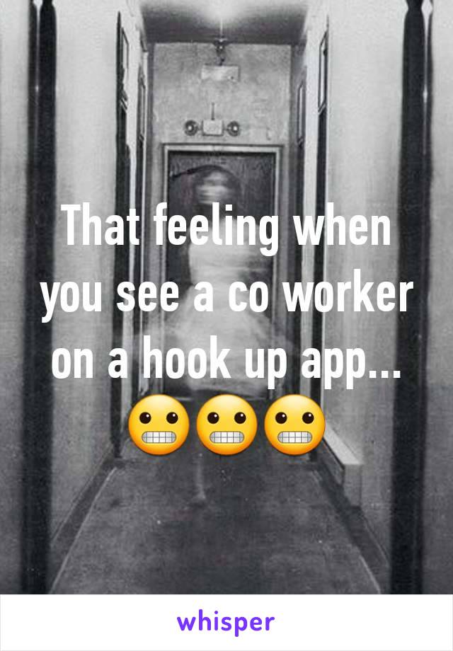 That feeling when you see a co worker on a hook up app... 😬😬😬