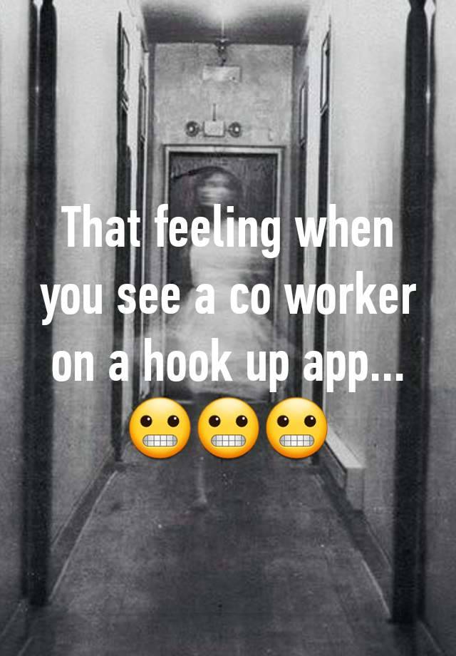 That feeling when you see a co worker on a hook up app... 😬😬😬