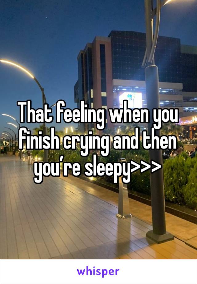 That feeling when you finish crying and then you’re sleepy>>>