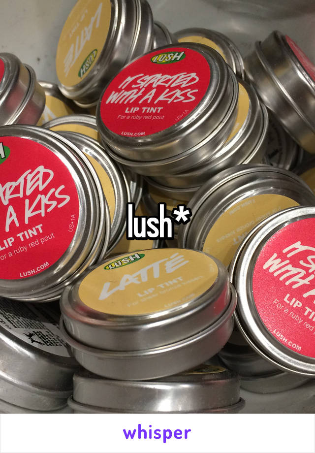 lush*