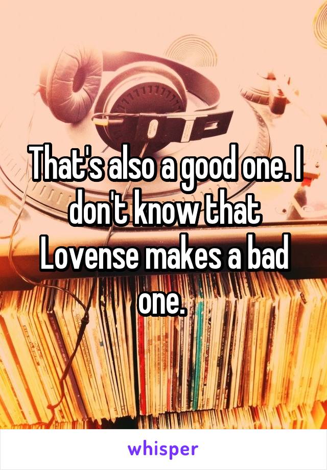 That's also a good one. I don't know that Lovense makes a bad one. 