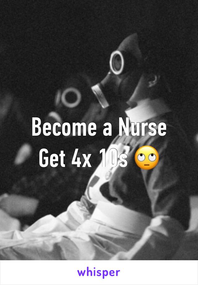 Become a Nurse
Get 4x 10s 🙄 