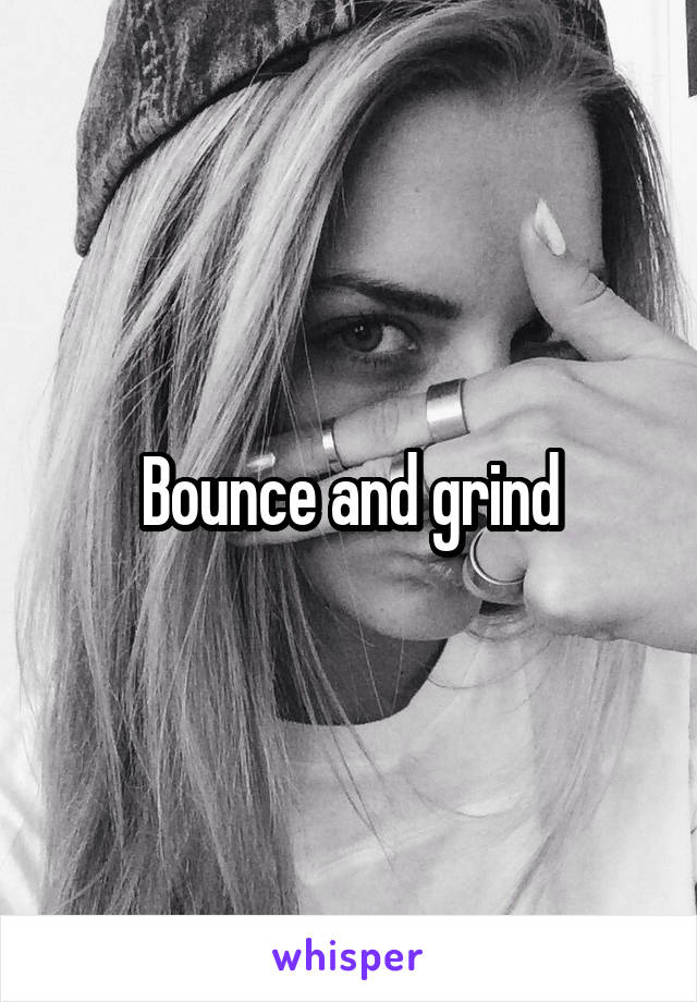 Bounce and grind