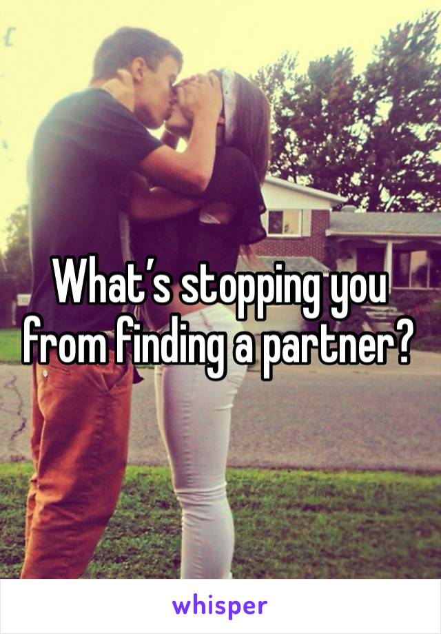 What’s stopping you from finding a partner?