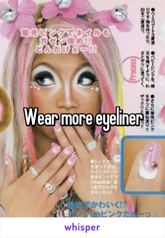 Wear more eyeliner