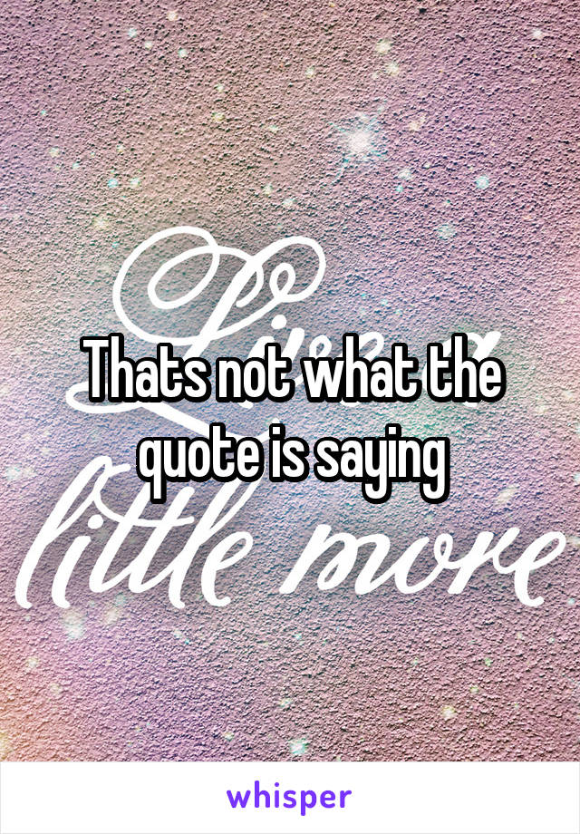 Thats not what the quote is saying