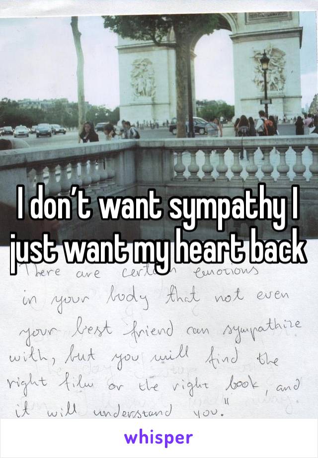 I don’t want sympathy I just want my heart back 