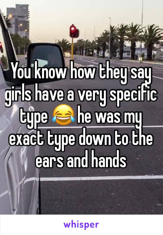 You know how they say girls have a very specific type 😂 he was my exact type down to the ears and hands 