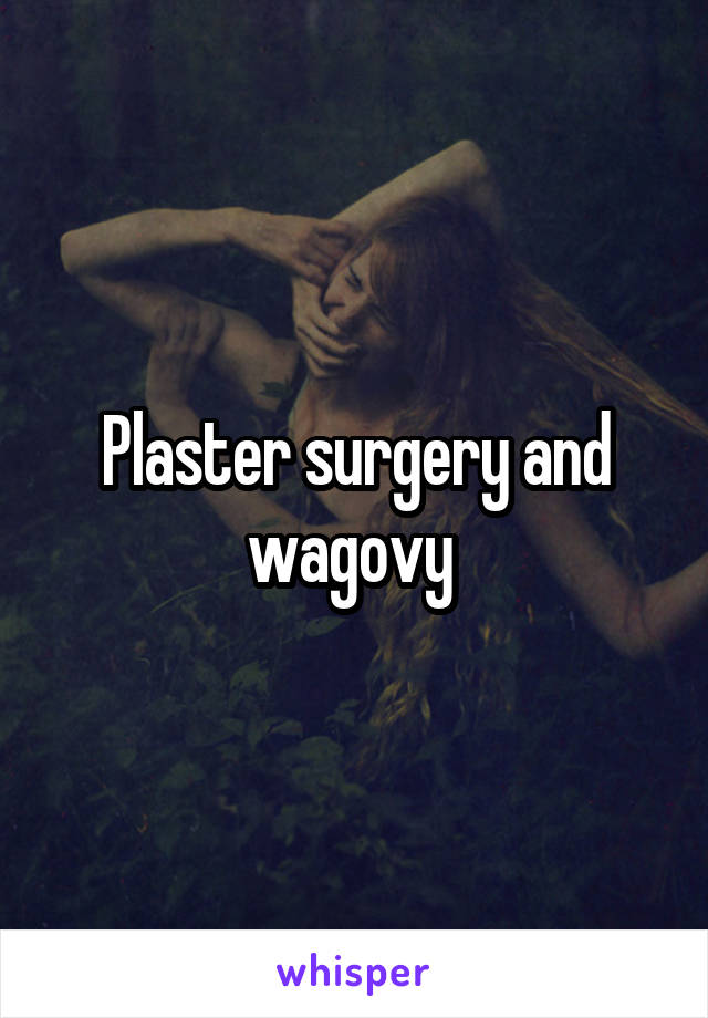 Plaster surgery and wagovy 