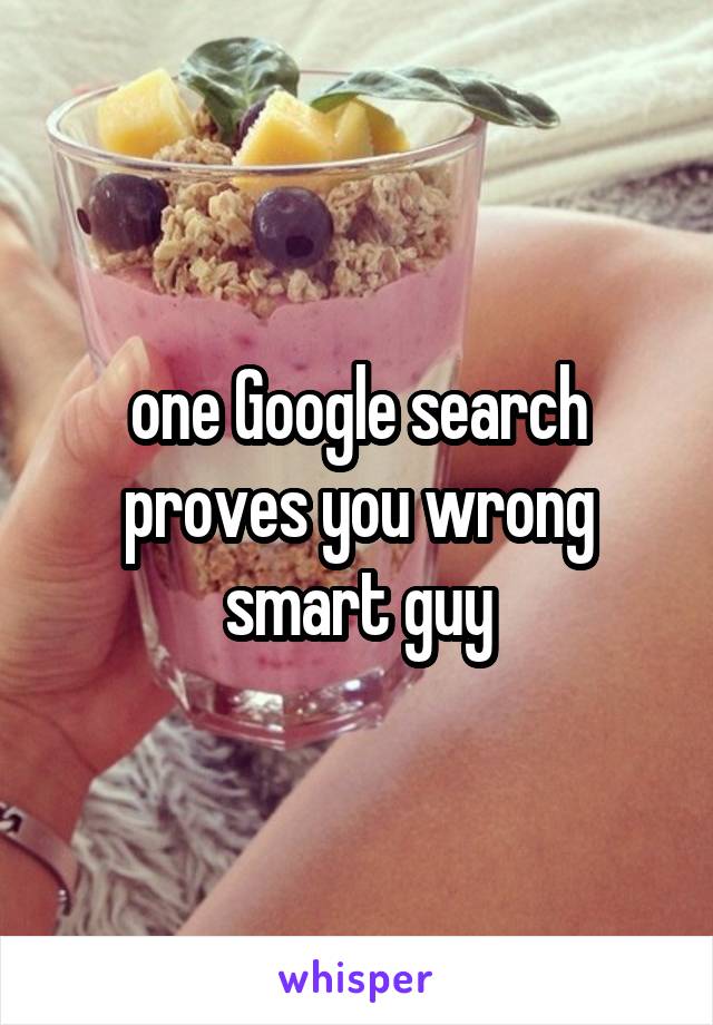 one Google search proves you wrong smart guy