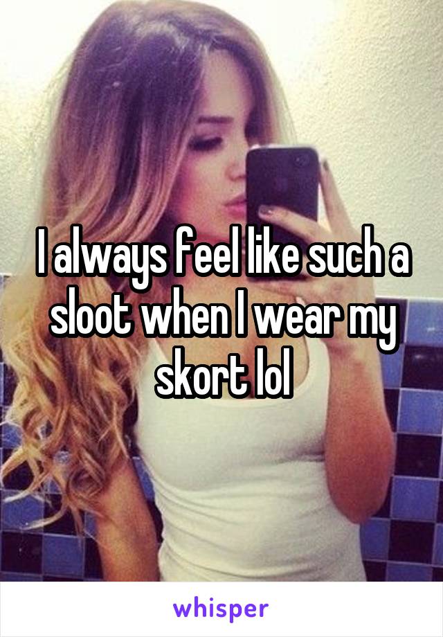 I always feel like such a sloot when I wear my skort lol