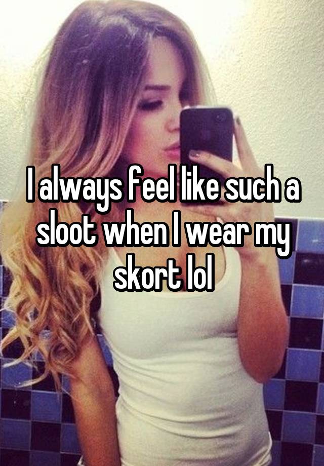 I always feel like such a sloot when I wear my skort lol