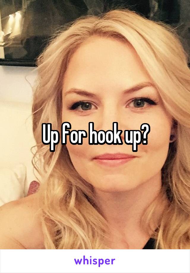 Up for hook up?