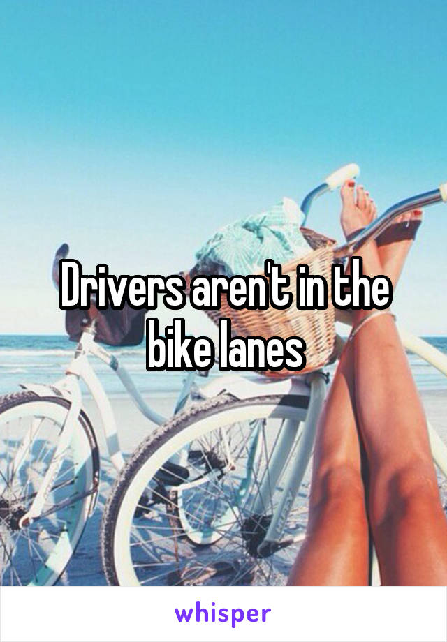 Drivers aren't in the bike lanes