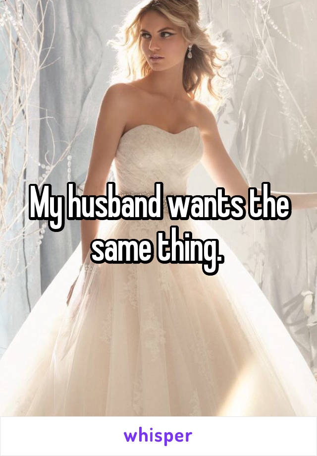 My husband wants the same thing. 