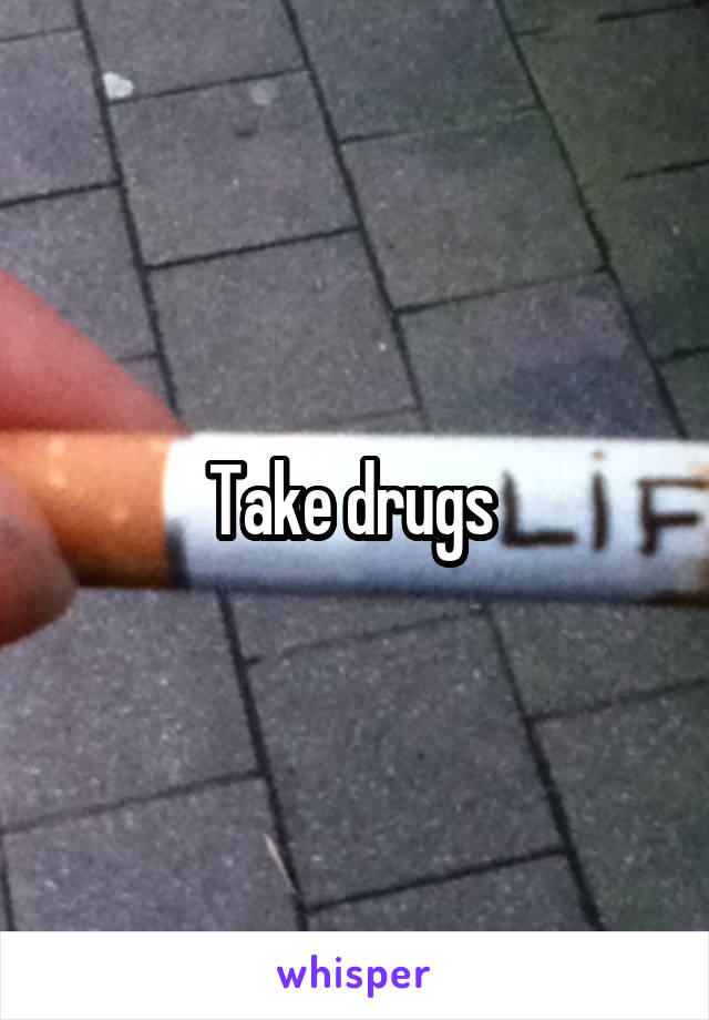 Take drugs 