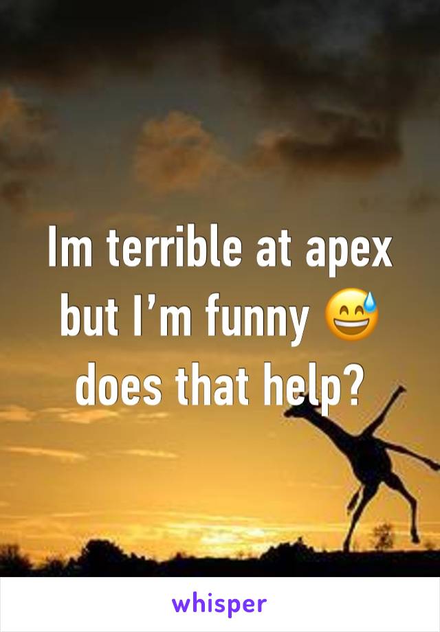 Im terrible at apex but I’m funny 😅 does that help?