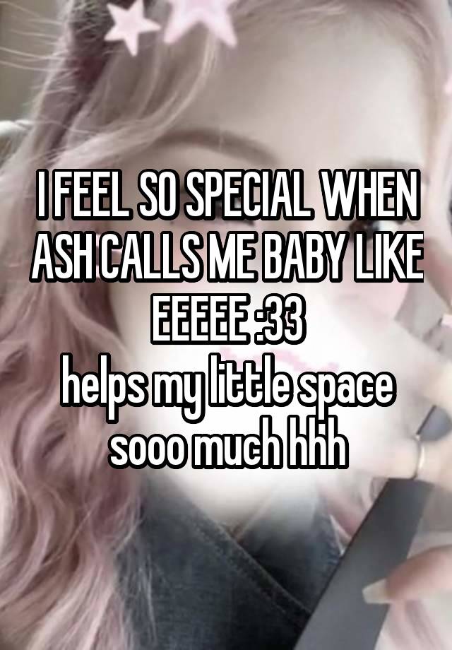 I FEEL SO SPECIAL WHEN ASH CALLS ME BABY LIKE EEEEE :33
helps my little space sooo much hhh