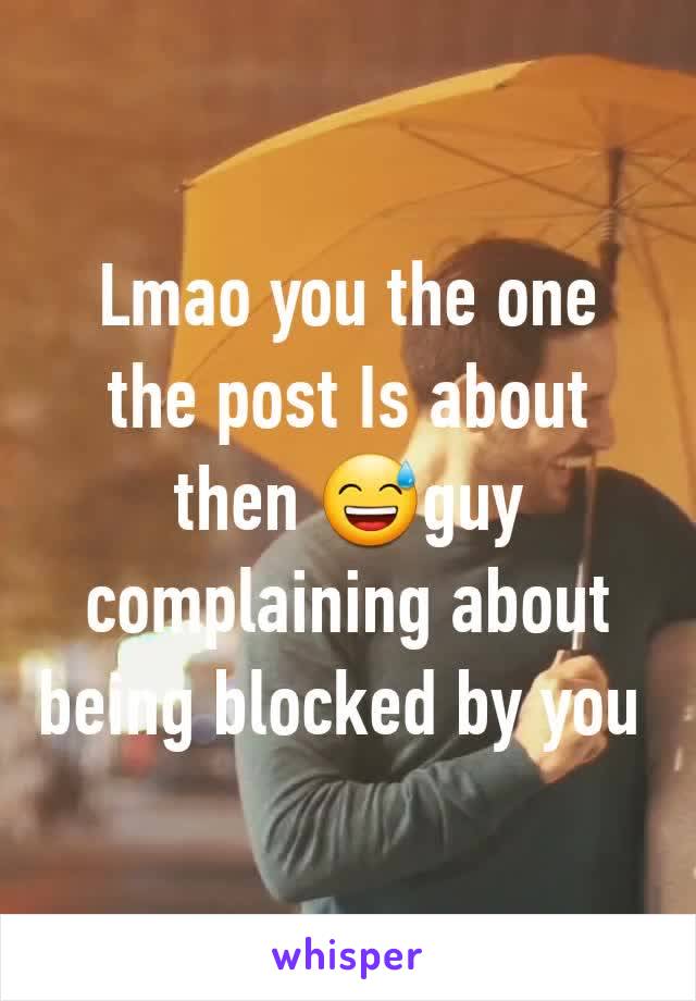 Lmao you the one the post Is about then 😅guy complaining about being blocked by you 