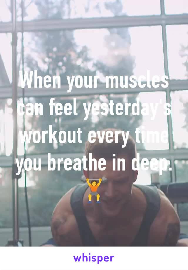 When your muscles can feel yesterday's workout every time you breathe in deep.
🏋️