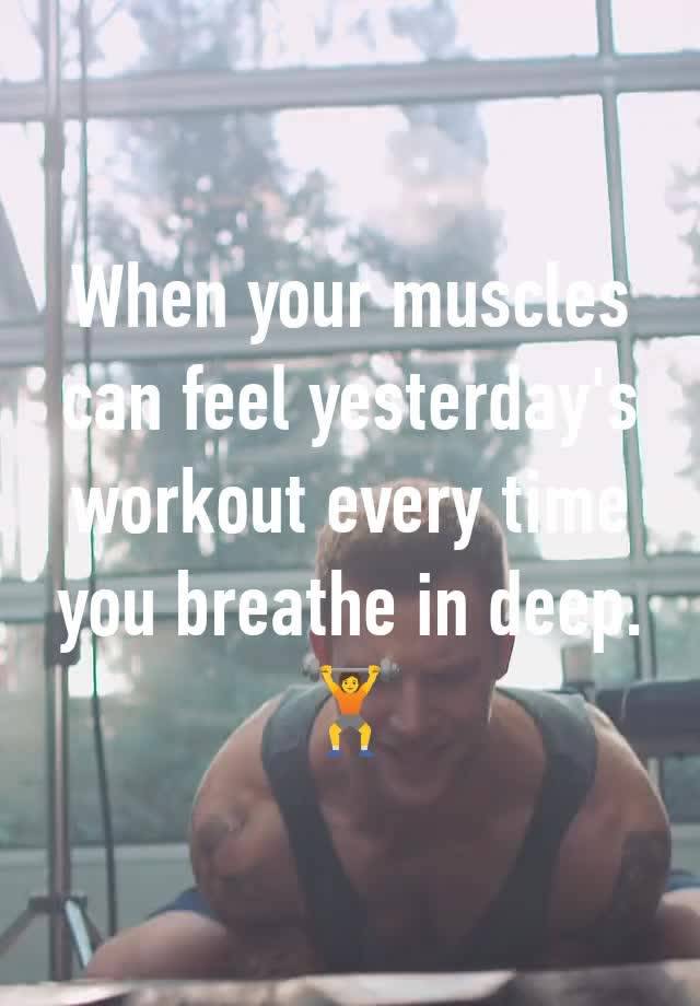 When your muscles can feel yesterday's workout every time you breathe in deep.
🏋️