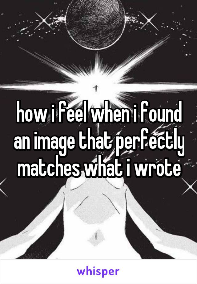 how i feel when i found an image that perfectly matches what i wrote