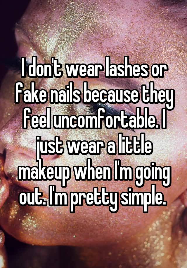 I don't wear lashes or fake nails because they feel uncomfortable. I just wear a little makeup when I'm going out. I'm pretty simple. 