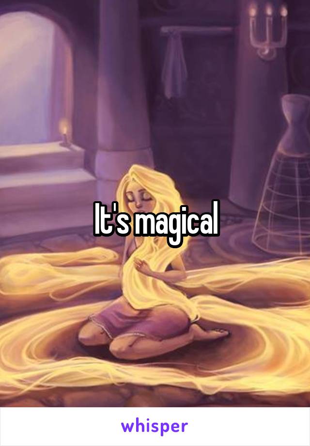 It's magical