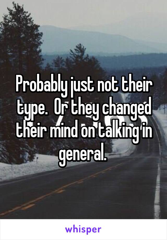 Probably just not their type.  Or they changed their mind on talking in general. 