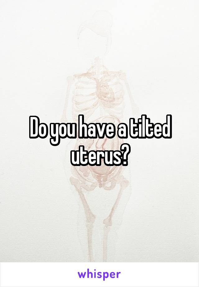 Do you have a tilted uterus?