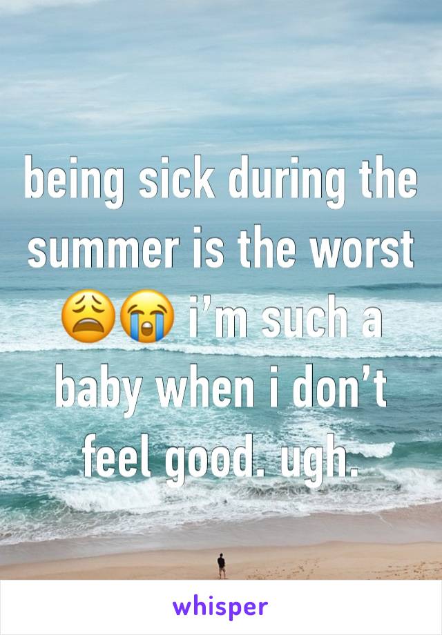 being sick during the summer is the worst 😩😭 i’m such a baby when i don’t feel good. ugh. 