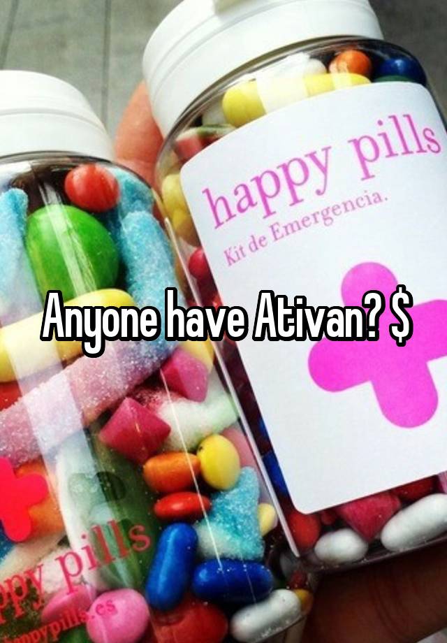 Anyone have Ativan? $